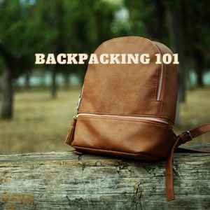 Backpacking 101: Everything You Need To Know Before You Go